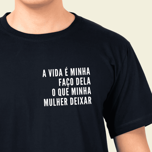Camiseta Masculina "A Vida É Minha Faço Dela O que Minha Mulher Deixar"